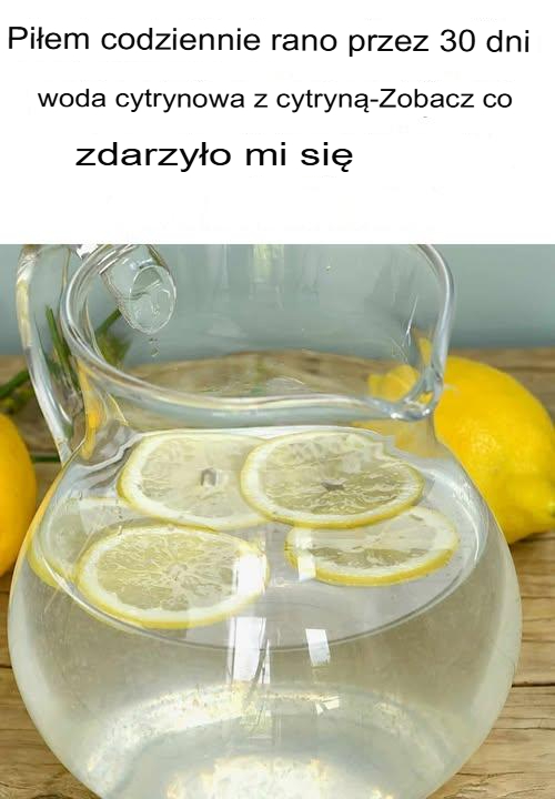 Piłem wodę z cytryną każdego ranka przez 30 dni – zobacz, co mi się przydarzyło