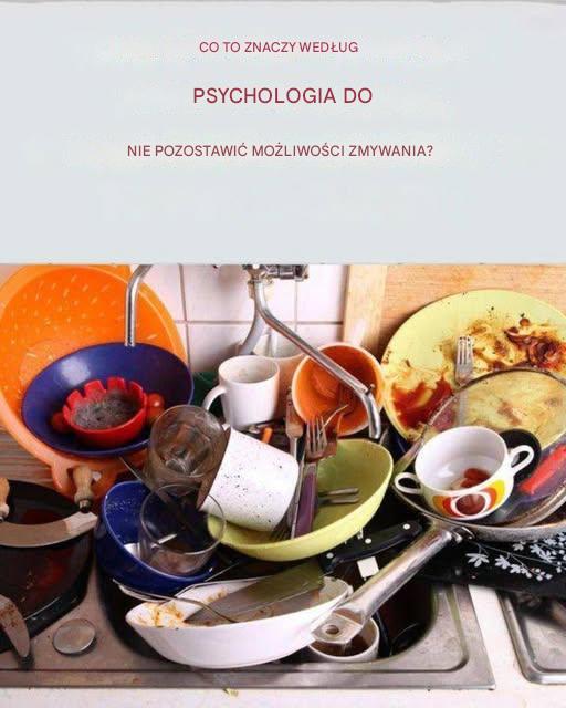 Psychologiczne znaczenie pozostawiania brudnych naczyń i dlaczego nie powinny się one piętrzyć