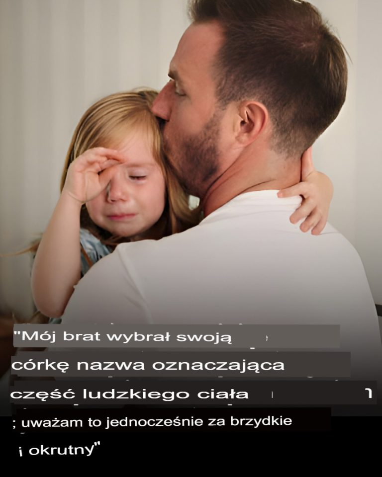 „Mój brat wybrał imię dla swojej córki, które nawiązuje do części ludzkiego ciała. Uważam, że jest to zarówno brzydkie, jak i okrutne”.